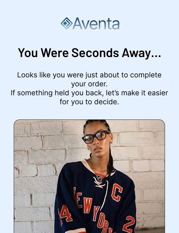 Aventa abandoned checkout email 2: you were seconds away